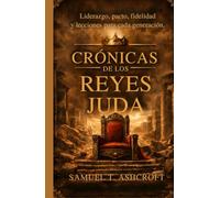 CRÓNICAS DE LOS REYES JUDÁ: Liderazgo, pacto, fidelidad y lecciones para cada generación.