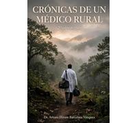 Crónicas de un médico rural: Memorias, anécdotas y confesiones de un médico en la sierra mexicana