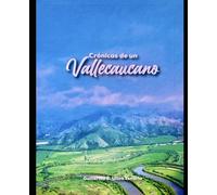Crónicas de un Vallecaucano: Una voz sobre el presente y futuro de Cali, Valle del Cauca y Colombia