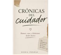 Crónicas del cuidador: Una historia real sobre el Alzheimer, el amor y el camino de cuidar a quien más quieres