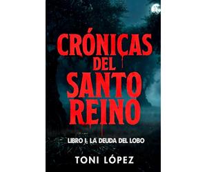 CRÓNICAS DEL SANTO REINO: LIBRO I: LA DEUDA DEL LOBO