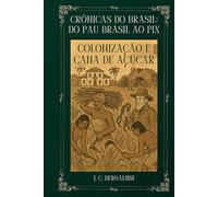 Crônicas do Brasil: Do Pau Brasil ao Pix: Colonização e Cana de Açúcar: 2