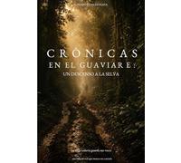 cronicas en el guaviare: Un descenso a la selva
