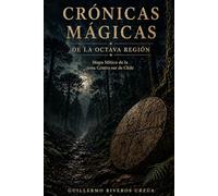 Crónicas mágicas de la Octava Región: Relatos, leyendas y misterios del territorio ancestral del Biobío