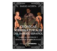 Crónicas sobrenaturales del Imperio Español: Rarezas, misterios y fenómenos paranormales