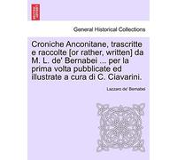 Croniche Anconitane, trascritte e raccolte [or rather, written] da M. L. de' Bernabei ... per la prima volta pubblicate ed illustrate a cura di C. Ciavarini.