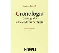 Cronologia, Cronografia E Calendario Perpetuo. Dal Principio Dell'era Cristiana Ai Nostri Giorni