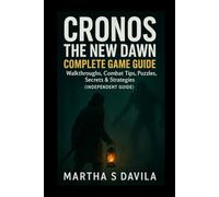 Cronos The New Dawn Complete Game Guide: Walkthroughs, Combat Tips, Puzzles, Secrets & Strategies(independent guide)