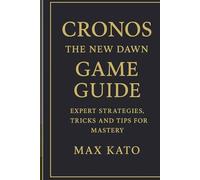 Cronos: The New Dawn Game Guide: Expert Strategies, Tricks And Tips for Mastery