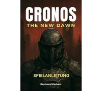 CRONOS THE NEW DAWN SPIELANLEITUNG: Komplette Komplettlösung, Expertenstrategien, versteckte Geheimnisse und Profi-Tipps zum Besiegen jedes Bosses und ultimative Tipps