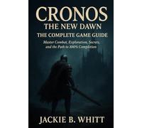Cronos The New Dawn The Complete Game Guide: Master Combat, Exploration, Secrets, and the Path to 100% Completion