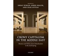 Crony Capitalism in the Middle East: Business and Politics from Liberalization to the Arab Spring