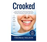 Crooked: A Step-by-Step Guide to Understanding Misaligned Teeth, Orthodontic Treatments, Braces, Clear Aligners, Bite Problems, Oral Health, and Maintaining a Healthy, Confident Smile