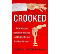 Crooked: Outwitting the Back Pain Industry and Getting on the Road to Recovery