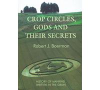 Crop Circles, Gods and Their Secrets: History of Mankind, Written in the Grain