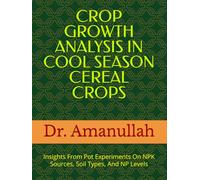 CROP GROWTH ANALYSIS IN COOL SEASON CEREAL CROPS: Insights From Pot Experiments On NPK Sources, Soil Types, And NP Levels