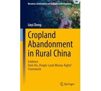 Cropland Abandonment in Rural China: Evidence from the "People-Land-Money-Rights" Framework (Resources, Environment and Agricultural Development)