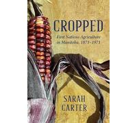 Cropped: First Nations Agriculture in Manitoba, 1871 to 1971