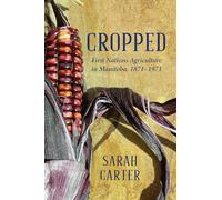 Cropped: First Nations Agriculture in Manitoba, 1871 to 1971