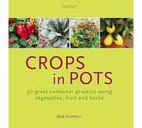 Crops in Pots: 50 Great Container Projects Using Vegetables, Fruit and Herbs