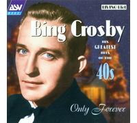 Crosby, Bing - Only Forever: HIS GREATEST HITS OF THE 40S