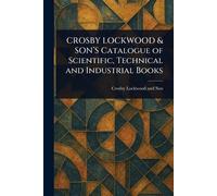 CROSBY LOCKWOOD & SON'S Catalogue of Scientific, Technical and Industrial Books