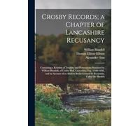 Crosby Records; a Chapter of Lancashire Recusancy: Containing a Relation of Troubles and Persecutions Sustained by William Blundell, of Crosby Hall, ... Ground for Recusants, Called the Harkirk
