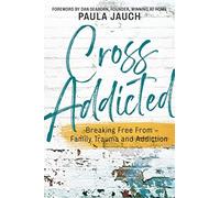 Cross Addicted: Breaking Free From Family Trauma and Addiction