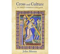 Cross and Culture in Anglo-Norman England: Theology, Imagery, Devotion: 5 (Bristol Studies in Medieval Cultures)