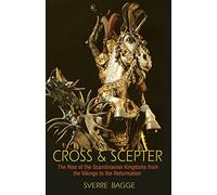 Cross and Scepter: The Rise of the Scandinavian Kingdoms from the Vikings to the Reformation