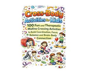 Cross-Body Midline Activities for Kids: A Fun and Practical Activity Book to Strengthen Coordination, Motor Skills, Attention, and Learning Readiness for Autistic Children, ADHD, and Toddlers