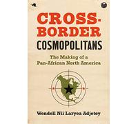 Cross-Border Cosmopolitans: The Making of a Pan-African North America