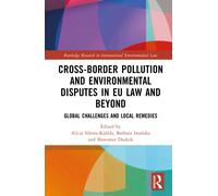 Cross-Border Pollution and Environmental Disputes in EU Law and Beyond: Global Challenges and Local Remedies (Routledge Research in International Environmental Law)