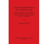 Cross-Channel Relations in the Later Bronze Age, Part ii: Relations between Britain, North-Eastern France and the Low Countries during the Later ... to the metalwork: 91 (BAR International)