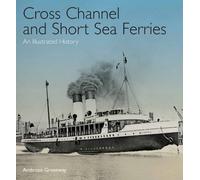 Cross Channel & Short Sea Ferries: An Illustrated History