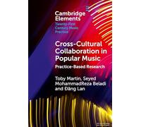 Cross-Cultural Collaboration in Popular Music: Practice-Based Research (Elements in Twenty-First Century Music Practice)