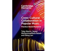Cross-Cultural Collaboration in Popular Music: Practice-Based Research (Elements in Twenty-First Century Music Practice)