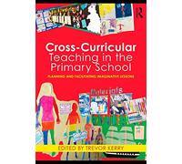 Cross-Curricular Teaching in the Primary School: Planning and Facilitating Imaginative Lessons