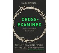 Cross-Examined: The Life-Changing Power Of The Death Of Jesus