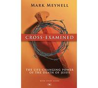 Cross-Examined: The Life-Changing Power Of The Death Of Jesus