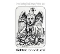 Cross Hatching Pencil Drawing Practice Book - Golden Fracture: An Artistic Guide to Fusing Monochrome Sketches with Luminous, Mythic Forms