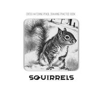 Cross Hatching Pencil Drawing Practice Book: Squirrels: A great gift for a pencil artist who wants to practice drawing Squirrels subject
