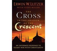 Cross In The Shadow Of The Crescent, The: An Informed Response to Islam’s War with Christianity