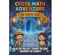 Cross Math Adventure: The Hidden Cave: A Story-Driven Puzzle Book for Kids Ages 8-12 | 120 Fun Math Challenges to Build Logic, Focus, and Problem-Solving Skills