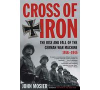 Cross of Iron: The Rise and Fall of the German War Machine, 1918-1945
