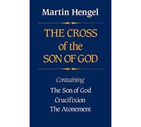 Cross of the Son of God: containing, The Son of God, Crucifixion, The Atonement