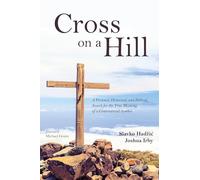 Cross on a Hill: A Personal, Historical, and Biblical Search for the True Meaning of a Controversial Symbol