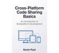 Cross-Platform Code Sharing Basics: An Introduction to Multiplatform Development: 1 (Cross-Platform Kotlin Strategies)