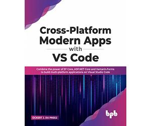 Cross-Platform Modern Apps with VS Code: Combine the power of EF Core, ASP.NET Core and Xamarin.Forms to build multi-platform applications on Visual Studio Code (English Edition)