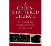 Cross-Shattered Church: Reclaiming the Theological Heart of Preaching